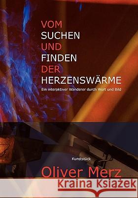 Vom Suchen und Finden der Herzenswärme: Ein interaktiver Wanderer durch Wort und Bild Merz, Oliver 9783837093469 Bod