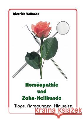 Homöopathie und Zahn-Heilkunde: Tipps, Anregungen, Hinweise Volkmer, Dietrich 9783837094015