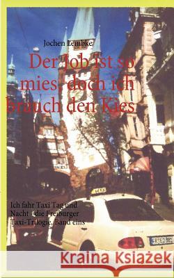 Der Job ist so mies, doch ich brauch den Kies: Ich fahr Taxi Tag und Nacht - die Freiburger Taxi-Trilogie, Band eins Lembke, Jochen 9783837094114