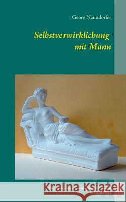 Selbstverwirklichung mit Mann: Der ultimative praktische Ratgeber für die moderne Frau Naundorfer, Georg 9783837094565 Bod