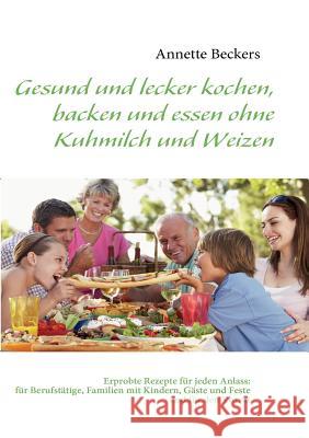 Gesund und lecker kochen, backen und essen ohne Kuhmilch und Weizen Beckers, Annette   9783837095111