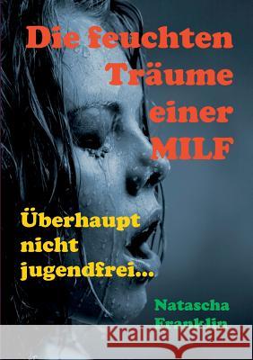 Die feuchten Träume einer MILF: Überhaupt nicht jugendfrei... Franklin, Natascha 9783837095234