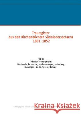 Trauregister aus den Kirchenbüchern Südniedersachsens 1801-1852: Teil 15 Münden - Obergericht: Benterode, Escherode, Landwehrhagen, Lutterberg, Nienha Ghgg Göttingen E. V. 9783837095685