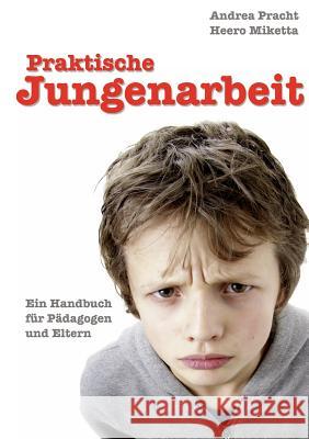 Praktische Jungenarbeit: Ein Handbuch für Pädagogen und Eltern Miketta, Heero 9783837095968