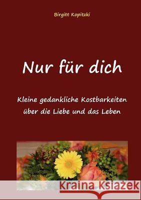 Nur für dich: Kleine gedankliche Kostbarkeiten über das Leben und die Liebe Kopitzki, Birgitt 9783837096262