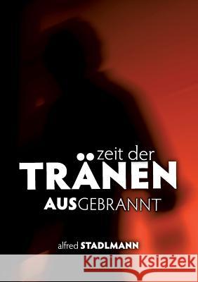 Zeit der Tränen - Ausgebrannt: Burnout Alfred Stadlmann 9783837097122 Books on Demand