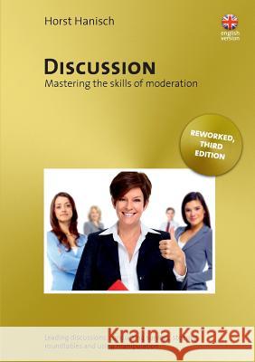 Discussion - Mastering the Skills of Moderation: Leading Discussions, Conducting Surveys, Steering Roundtables and Using Manipulation Hanisch, Horst 9783837097283 Books on Demand