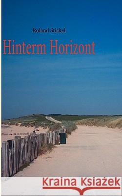 Hinterm Horizont Roland Stickel 9783837097405 Bod