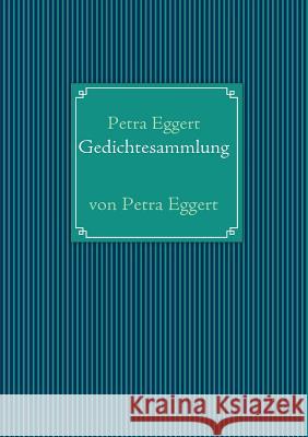 Gedichtesammlung: von Petra Eggert Eggert, Petra 9783837099126