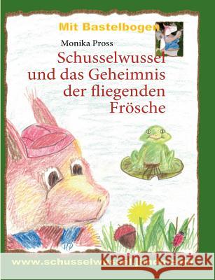 Schusselwussel und das Geheimnis der fliegenden Frösche Pross, Monika 9783837099577