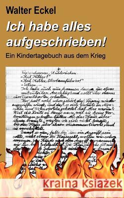 Ich habe alles aufgeschrieben!: Ein Kindertagebuch aus dem Krieg Eckel, Walter 9783837099935