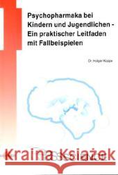 Psychopharmaka bei Kindern und Jugendlichen : Ein praktischer Leitfaden mit Fallbeispielen Koppe, Holger 9783837412918 UNI-MED, Bremen