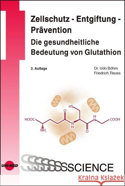 Zellschutz - Entgiftung - Prävention: Die gesundheitliche Bedeutung von Glutathion Böhm, Udo; Reuss, Friedrich 9783837415728 UNI-MED, Bremen