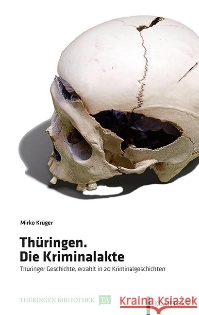 Thüringen. Die Kriminalakte : Thüringer Geschichte, erzählt in 20 Kriminalgeschichten Krüger, Mirko 9783837518962 Klartext-Verlagsges.
