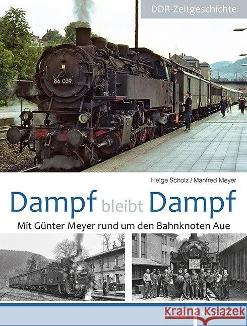 Dampf bleibt Dampf. Bd.3 : Mit Günter Meyer rund um den Bahnknoten Aue Scholz, Helge; Meyer, Manfred 9783837521061 Klartext-Verlagsges.