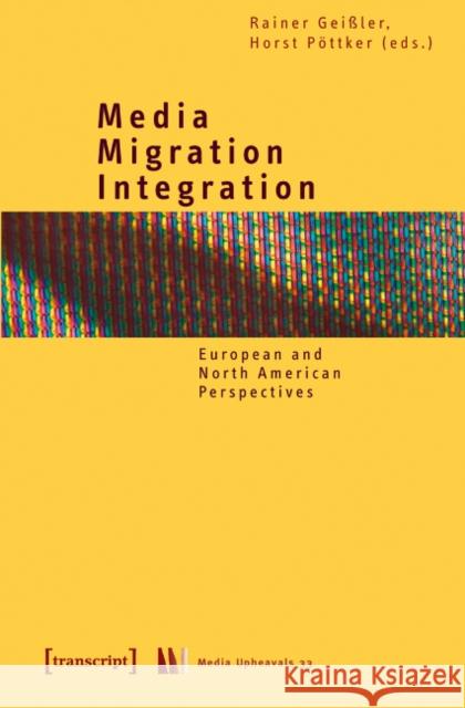 Media - Migration - Integration: European and North American Perspectives Rainer Geißler, Horst Pöttker 9783837610321 Transcript Verlag