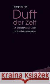 Duft der Zeit : Ein philosophischer Essay zur Kunst des Verweilens. Nominiert für die Shortlist des Tractatus Essaypreises 2009 Han, Byung-Chul   9783837611571 transcript