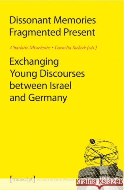 Dissonant Memories--Fragmented Present: Exchanging Young Discourses Between Israel and Germany Misselwitz, Charlotte 9783837612738 Transcript Verlag, Roswitha Gost, Sigrid Noke