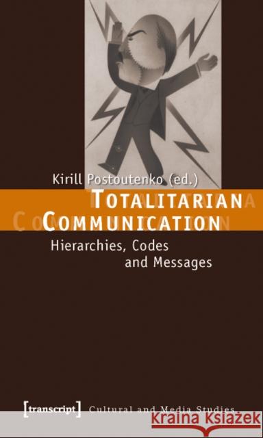 Totalitarian Communication: Hierarchies, Codes and Messages Postoutenko, Kirill 9783837613933 Transcript Verlag, Roswitha Gost, Sigrid Noke