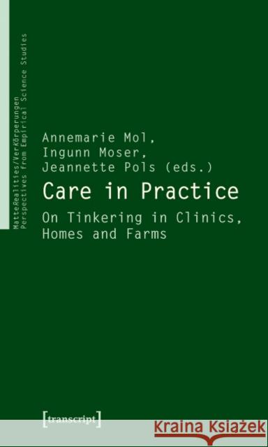 Care in Practice: On Tinkering in Clinics, Homes and Farms Mol, Annemarie 9783837614473