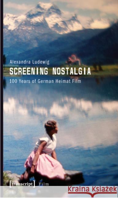 Screening Nostalgia: 100 Years of German Heimat Film Ludewig, Alexandra 9783837614626 Transcript Verlag, Roswitha Gost, Sigrid Noke
