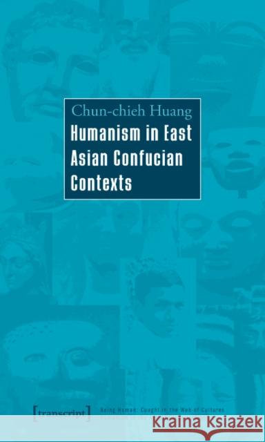 Humanism in East Asian Confucian Contexts Huang, Chun-chieh   9783837615548