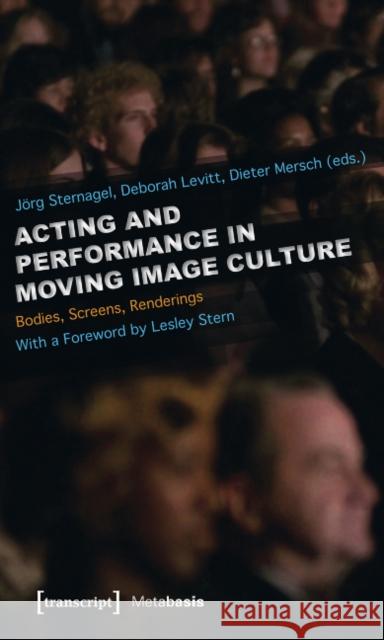 Acting and Performance in Moving Image Culture: Bodies, Screens, Renderings Sternagel, Jörg 9783837616484 transcript