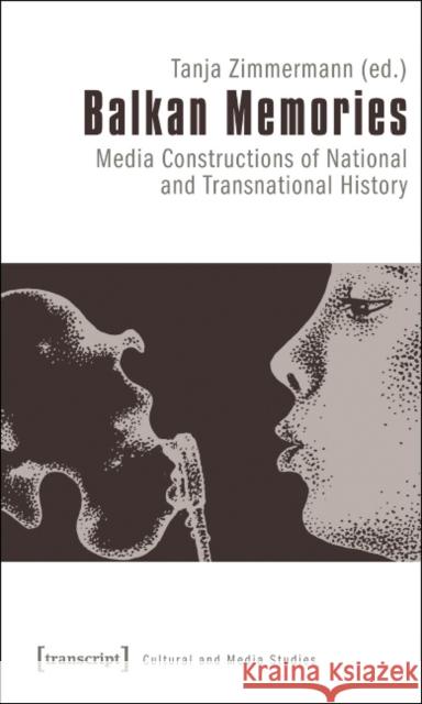 Balkan Memories: Media Constructions of National and Transnational History Zimmermann, Tanja 9783837617122 Transcript Verlag, Roswitha Gost, Sigrid Noke