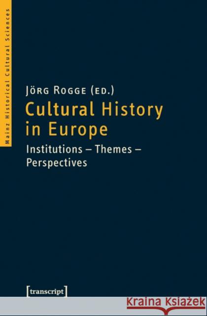 Cultural History in Europe: Institutions--Themes--Perspectives Rogge, Jörg 9783837617245 Transcript Verlag, Roswitha Gost, Sigrid Noke