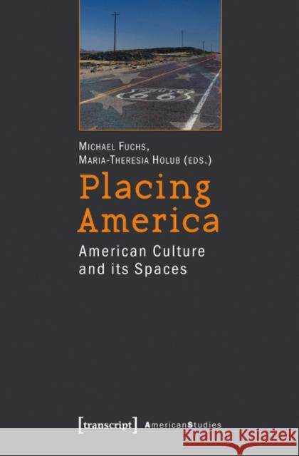 Placing America: American Culture and Its Spaces Michael Fuchs Maria-Theresia Holub 9783837620801 Transcript Verlag, Roswitha Gost, Sigrid Noke