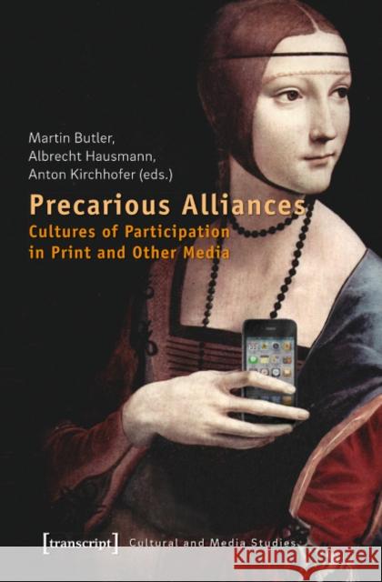 Precarious Alliances: Cultures of Participation in Print and Other Media Hausmann, Albrecht 9783837623185 Transcript Verlag, Roswitha Gost, Sigrid Noke