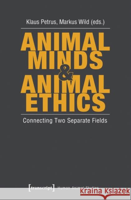 Animal Minds and Animal Ethics: Connecting Two Separate Fields Petrus, Klaus 9783837624625