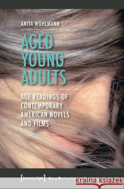 Aged Young Adults: Age Readings of Contemporary American Novels and Films Wohlmann, Anita 9783837624830 transcript