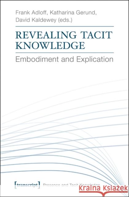 Revealing Tacit Knowledge: Embodiment and Explication Kaldewey, David 9783837625165 Transcript Verlag, Roswitha Gost, Sigrid Noke