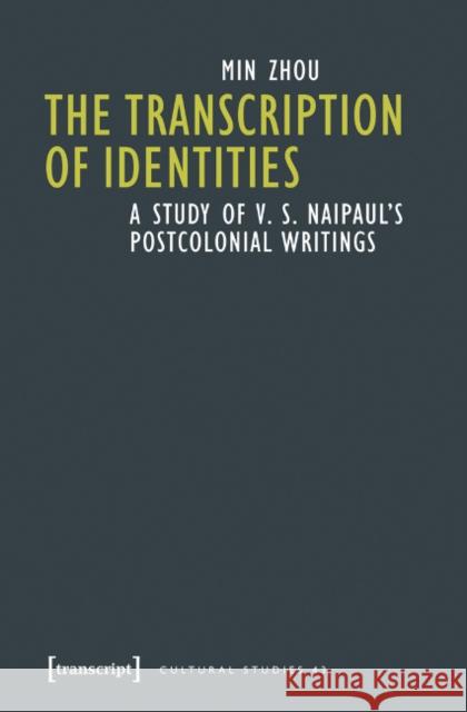 The Transcription of Identities: A Study of V. S. Naipaul's Postcolonial Writings Zhou, Min 9783837628548 Transcript Verlag, Roswitha Gost, Sigrid Noke