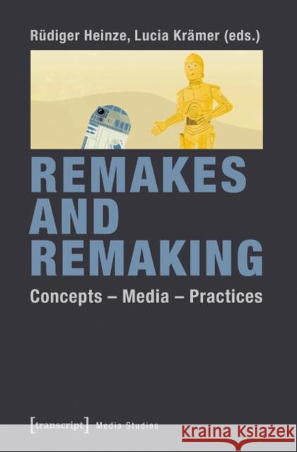 Remakes and Remaking: Concepts--Media--Practices Heinze, Rüdiger 9783837628944