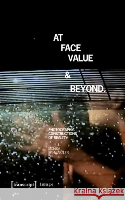 At Face Value and Beyond: Photographic Constructions of Reality Schwärzler, Monika 9783837629545 Transcript Verlag, Roswitha Gost, Sigrid Noke