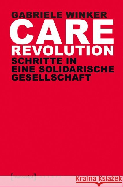 Care Revolution : Schritte in eine solidarische Gesellschaft Winker, Gabriele 9783837630404 transcript