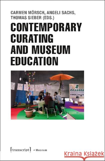 Contemporary Curating and Museum Education Carmen M?rsch Angeli Sachs Thomas Sieber 9783837630800