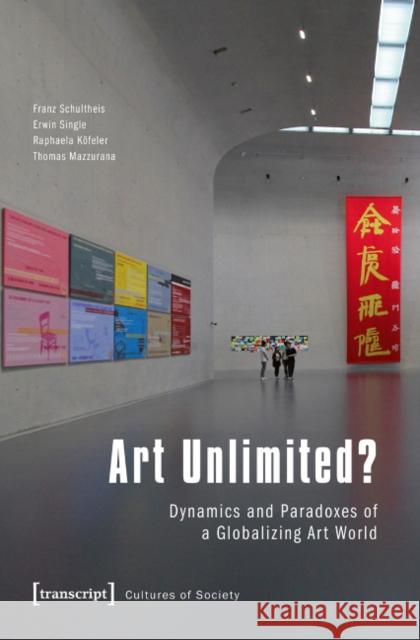 Art Unlimited?: Dynamics and Paradoxes of a Globalizing Art World Schultheis, Franz 9783837632965 Transcript Verlag, Roswitha Gost, Sigrid Noke