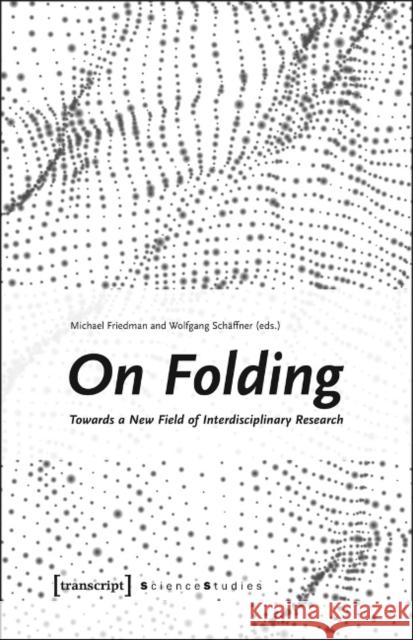 On Folding: Towards a New Field of Interdisciplinary Research Friedman, Michael 9783837634044 Transcript Verlag, Roswitha Gost, Sigrid Noke