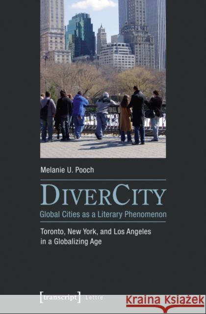 Divercity - Global Cities as a Literary Phenomenon: Toronto, New York, and Los Angeles in a Globalizing Age Pooch, Melanie 9783837635416 Transcript Verlag, Roswitha Gost, Sigrid Noke