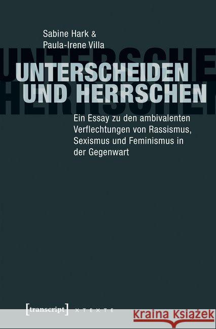 Unterscheiden und herrschen : Ein Essay zu den ambivalenten Verflechtungen von Rassismus, Sexismus und Feminismus in der Gegenwart Hark, Sabine; Villa, Paula-Irene 9783837636536