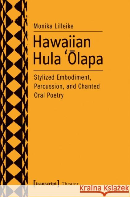 Hawaiian Hula 'Ōlapa: Stylized Embodiment, Percussion, and Chanted Oral Poetry Lilleike, Monika 9783837636697 Transcript Verlag, Roswitha Gost, Sigrid Noke