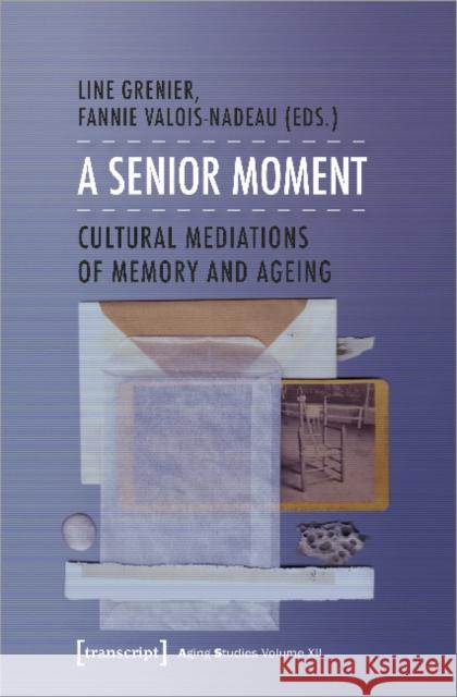 A Senior Moment: Cultural Mediations of Memory and Ageing Grenier, Line 9783837636833 Transcript Verlag, Roswitha Gost, Sigrid Noke