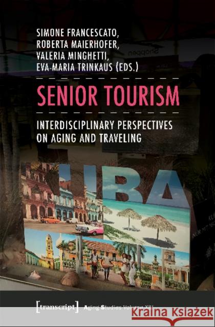 Senior Tourism: Interdisciplinary Perspectives on Aging and Traveling Francescato, Simone 9783837637038 Transcript Verlag, Roswitha Gost, Sigrid Noke