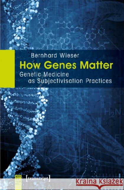 How Genes Matter: Genetic Medicine as Subjectivisation Practices Wieser, Bernhard 9783837637663 Transcript Verlag, Roswitha Gost, Sigrid Noke