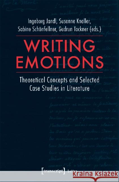 Writing Emotions: Theoretical Concepts and Selected Case Studies in Literature Jandl, Ingeborg 9783837637939 Transcript Verlag, Roswitha Gost, Sigrid Noke