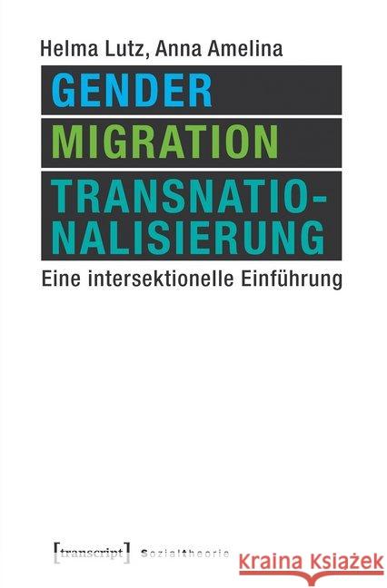 Gender, Migration, Transnationalisierung : Eine intersektionelle Einführung Lutz, Helma; Amelina, Anna 9783837637960 transcript