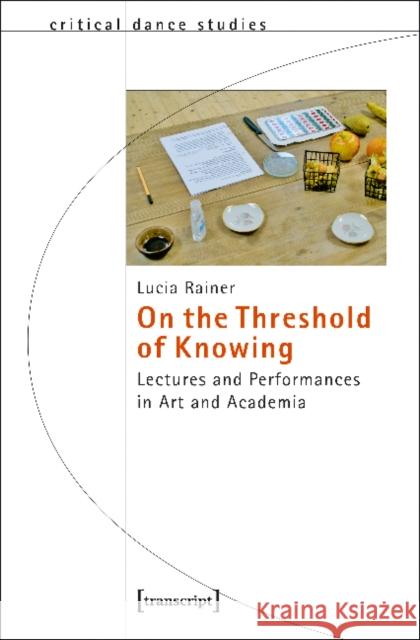 On the Threshold of Knowing: Lectures and Performances in Art and Academia Rainer, Lucia 9783837638042 Transcript Verlag, Roswitha Gost, Sigrid Noke